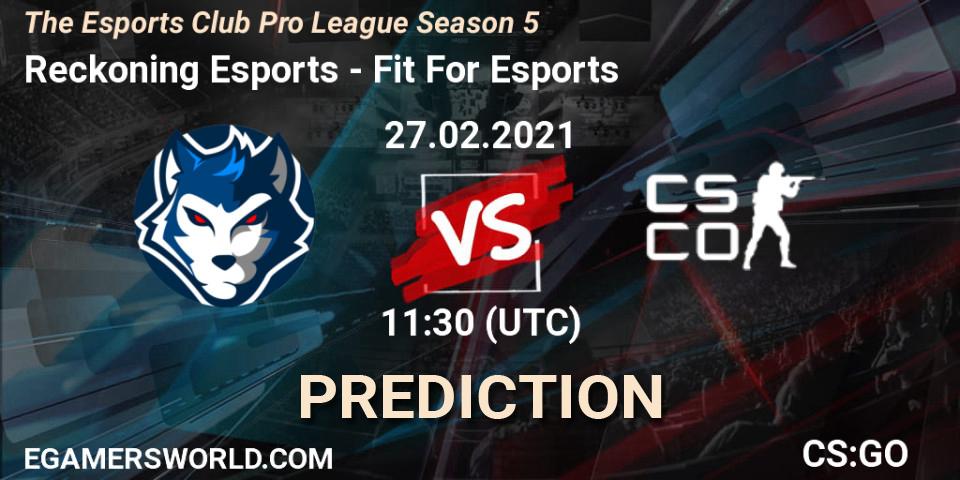 Reckoning Esports - Fit For Esports: ennuste. 27.02.2021 at 11:30, Counter-Strike (CS2), The Esports Club Pro League Season 5