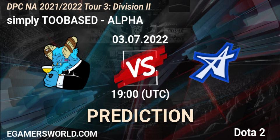 simply TOOBASED - ALPHA: ennuste. 03.07.2022 at 18:55, Dota 2, DPC NA 2021/2022 Tour 3: Division II