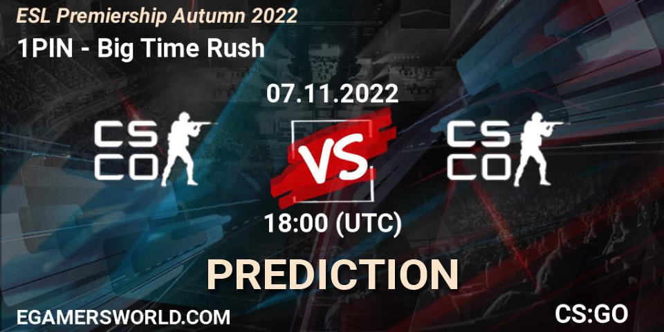 1PIN - Big Time Rush: ennuste. 07.11.2022 at 18:00, Counter-Strike (CS2), ESL Premiership Autumn 2022
