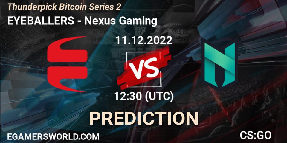 EYEBALLERS - Nexus Gaming: ennuste. 11.12.2022 at 12:30, Counter-Strike (CS2), Thunderpick Bitcoin Series 2