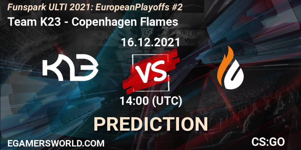 Team K23 - Copenhagen Flames: ennuste. 16.12.2021 at 14:00, Counter-Strike (CS2), Funspark ULTI 2021: European Playoffs #2