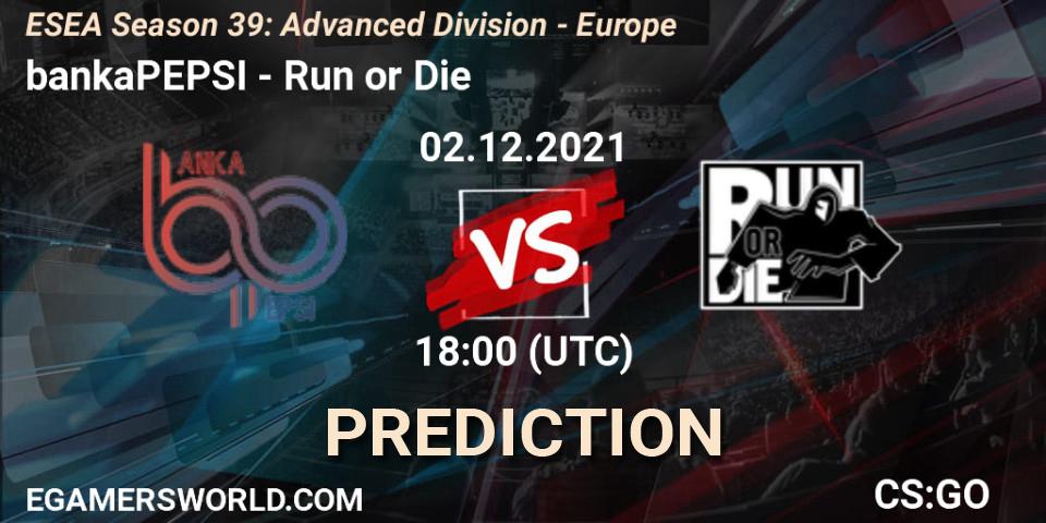 bankaPEPSI - Run or Die: ennuste. 02.12.2021 at 18:00, Counter-Strike (CS2), ESEA Season 39: Advanced Division - Europe