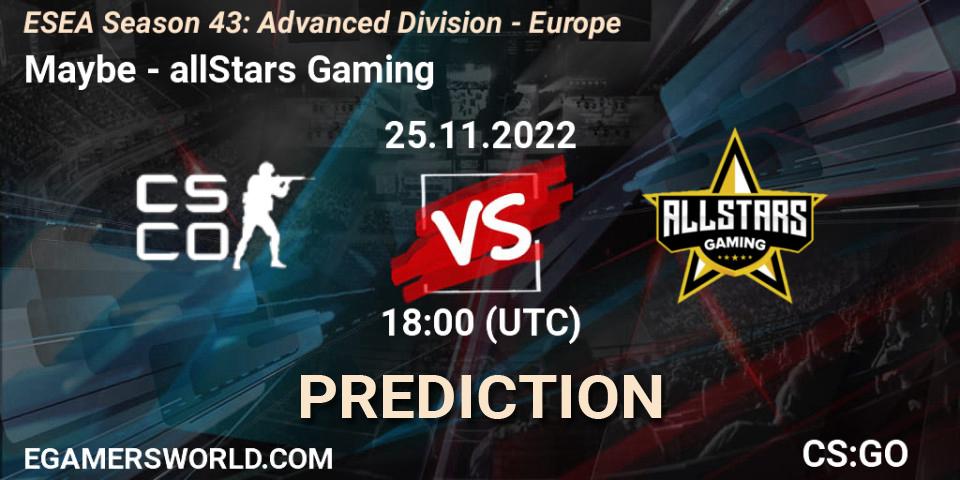 Maybe - allStars Gaming: ennuste. 25.11.2022 at 18:00, Counter-Strike (CS2), ESEA Season 43: Advanced Division - Europe