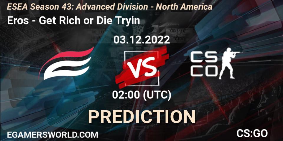 Eros - Get Rich or Die Tryin: ennuste. 03.12.2022 at 02:00, Counter-Strike (CS2), ESEA Season 43: Advanced Division - North America