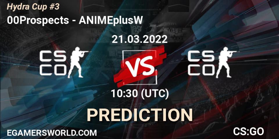 00Prospects - ANIMEplusW: ennuste. 21.03.2022 at 10:30, Counter-Strike (CS2), Hydra Cup #3