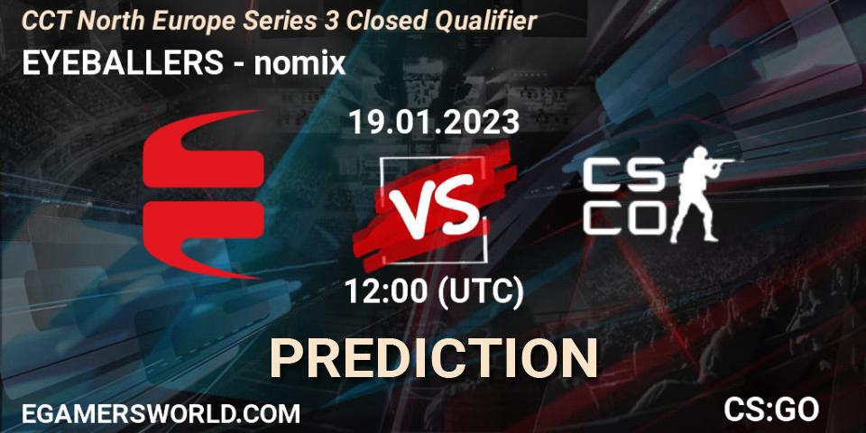 EYEBALLERS - nomix: ennuste. 19.01.2023 at 12:30, Counter-Strike (CS2), CCT North Europe Series 3 Closed Qualifier