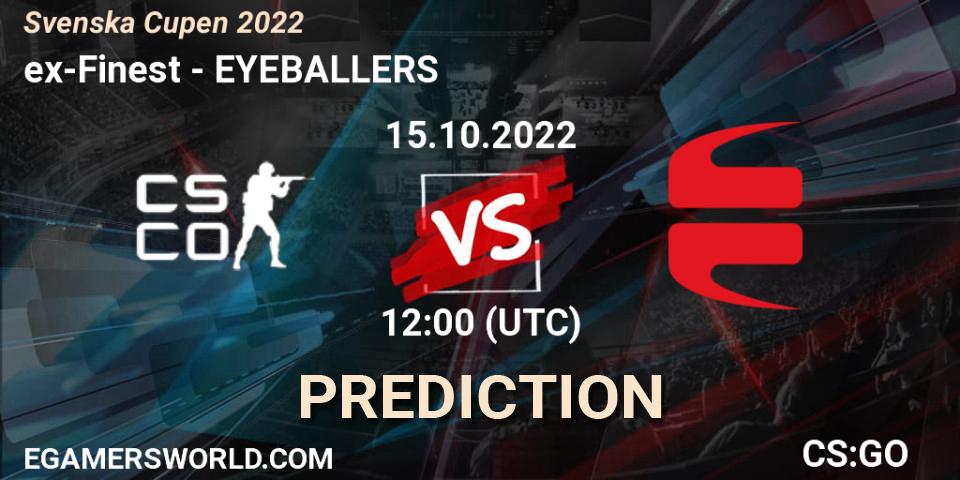 ex-Finest - EYEBALLERS: ennuste. 15.10.2022 at 12:00, Counter-Strike (CS2), Svenska Cupen 2022