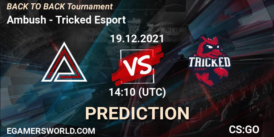 Ambush - Tricked Esport: ennuste. 19.12.2021 at 14:10, Counter-Strike (CS2), BACK TO BACK Tournament