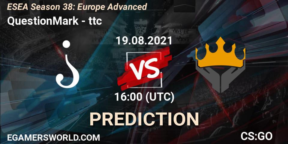 QuestionMark - ttc: ennuste. 19.08.2021 at 16:00, Counter-Strike (CS2), ESEA Season 38: Advanced Division - Europe