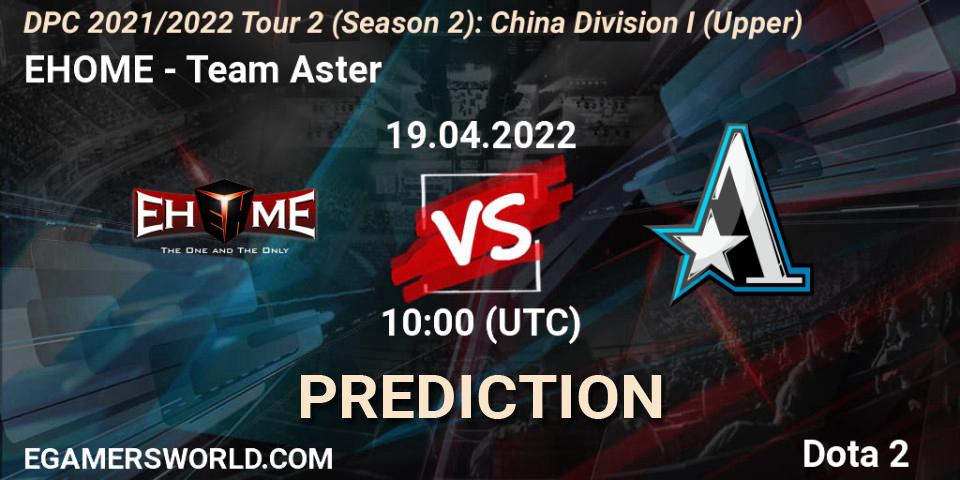 EHOME - Team Aster: ennuste. 19.04.22, Dota 2, DPC 2021/2022 Tour 2 (Season 2): China Division I (Upper)