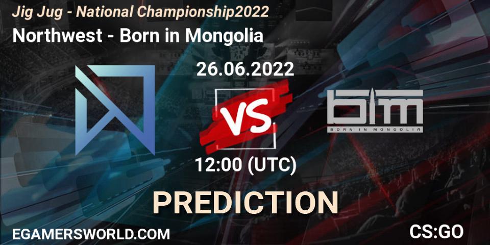 Northwest - Born in Mongolia: ennuste. 26.06.2022 at 12:00, Counter-Strike (CS2), Jig Jug - National Championship 2022