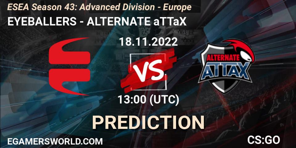 EYEBALLERS - ALTERNATE aTTaX: ennuste. 18.11.2022 at 13:00, Counter-Strike (CS2), ESEA Season 43: Advanced Division - Europe