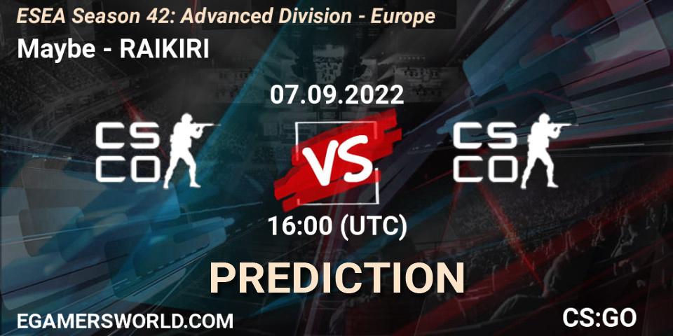 Maybe - RAIKIRI: ennuste. 07.09.2022 at 16:00, Counter-Strike (CS2), ESEA Season 42: Advanced Division - Europe