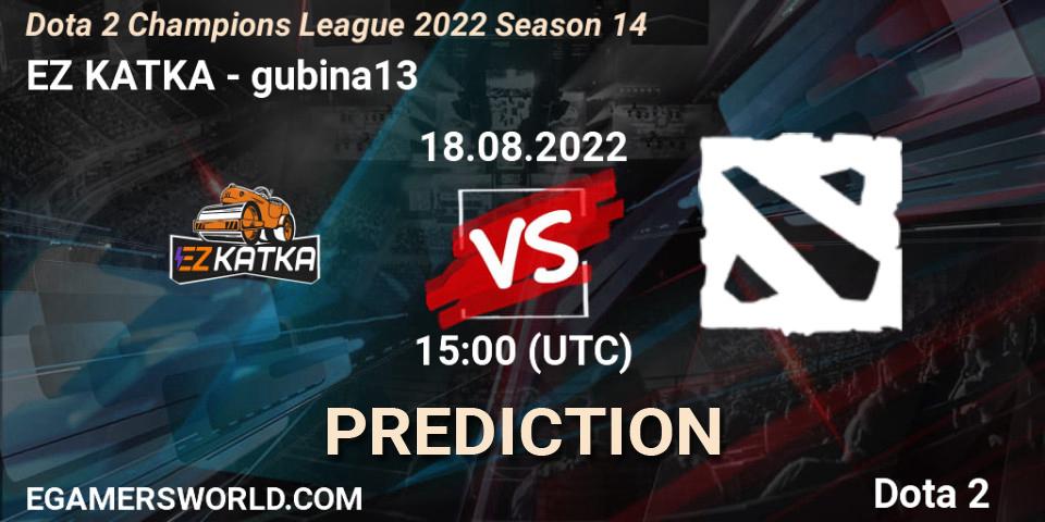 EZ KATKA - gubina13: ennuste. 18.08.22, Dota 2, Dota 2 Champions League 2022 Season 14