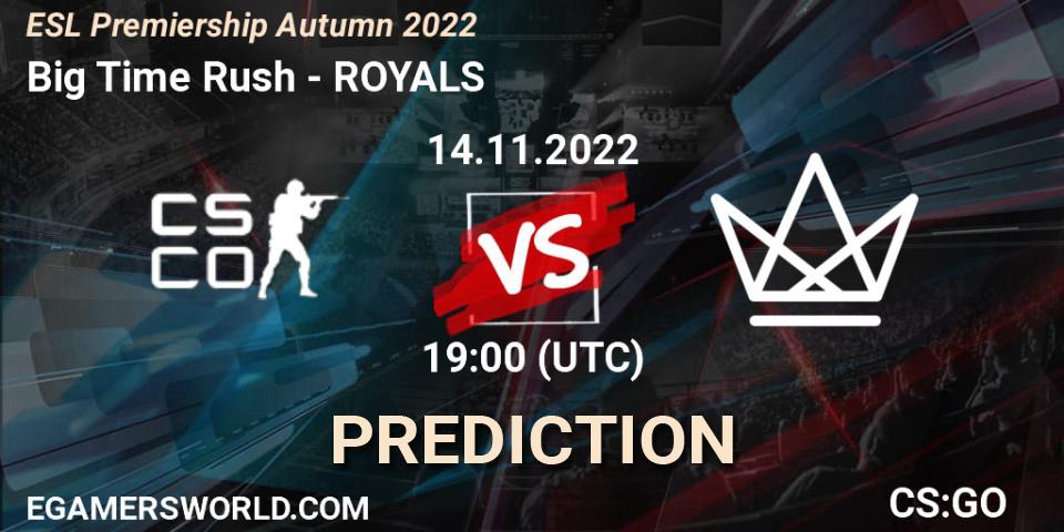 Big Time Rush - ROYALS: ennuste. 14.11.2022 at 19:00, Counter-Strike (CS2), ESL Premiership Autumn 2022