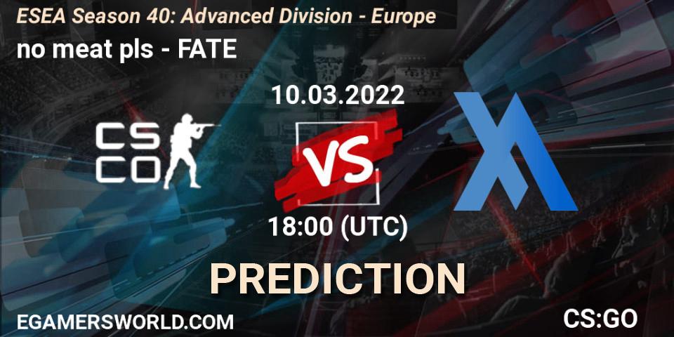 no meat pls - FATE: ennuste. 10.03.2022 at 18:00, Counter-Strike (CS2), ESEA Season 40: Advanced Division - Europe