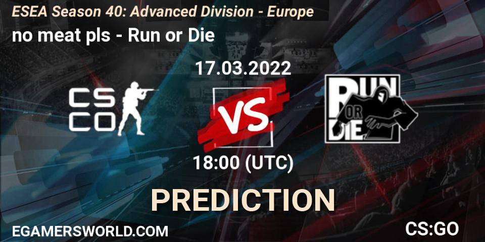 no meat pls - Run or Die: ennuste. 17.03.2022 at 18:00, Counter-Strike (CS2), ESEA Season 40: Advanced Division - Europe