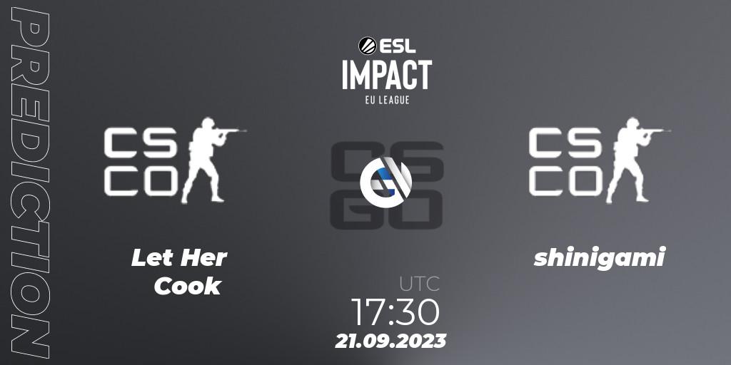 Let Her Cook - shinigami: ennuste. 21.09.2023 at 17:30, Counter-Strike (CS2), ESL Impact League Season 4: European Division