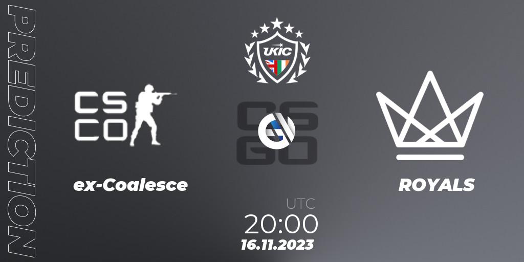 ex-Coalesce - ROYALS: ennuste. 16.11.2023 at 20:00, Counter-Strike (CS2), UKIC League Season 0: Division 1 - Online Stage