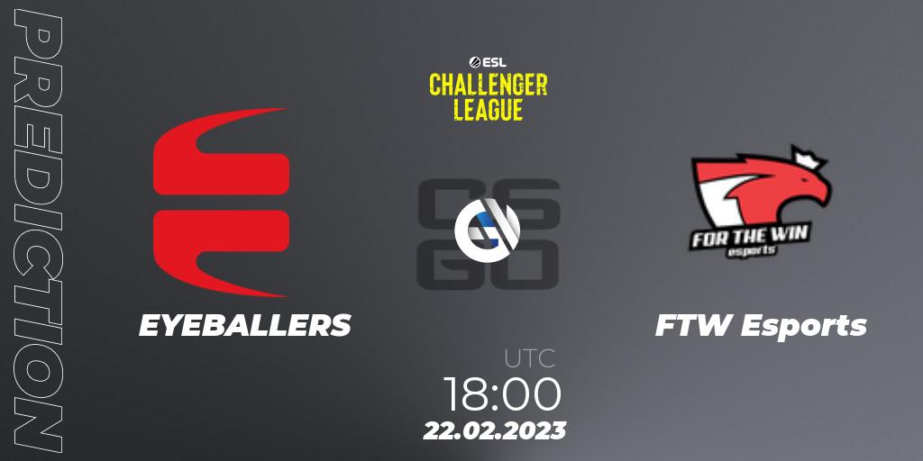 EYEBALLERS - FTW Esports: ennuste. 22.02.23, CS2 (CS:GO), ESL Challenger League Season 44: Europe