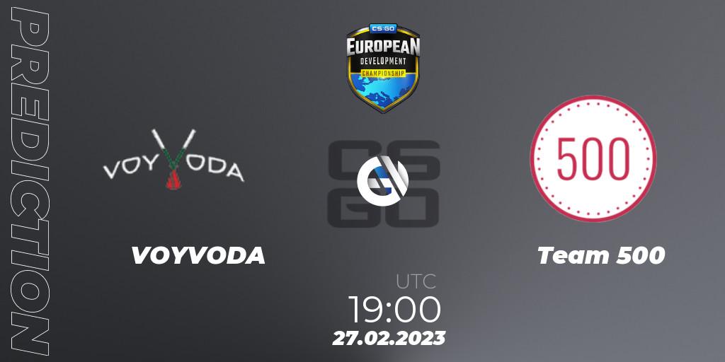 VOYVODA - Team 500: ennuste. 27.02.2023 at 19:10, Counter-Strike (CS2), European Development Championship 7