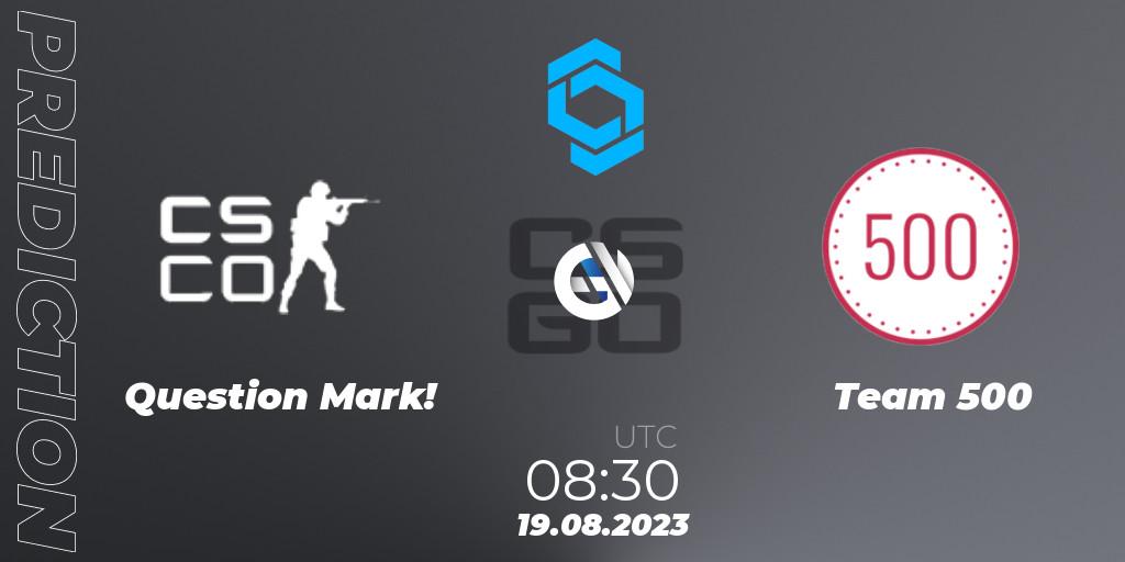 Question Mark! - Team 500: ennuste. 19.08.2023 at 08:30, Counter-Strike (CS2), CCT East Europe Series #1