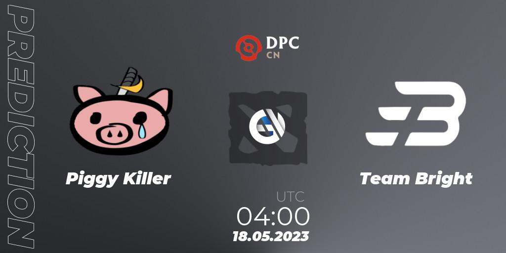 Piggy Killer - Team Bright: ennuste. 18.05.2023 at 04:00, Dota 2, DPC 2023 Tour 3: CN Division I (Upper)