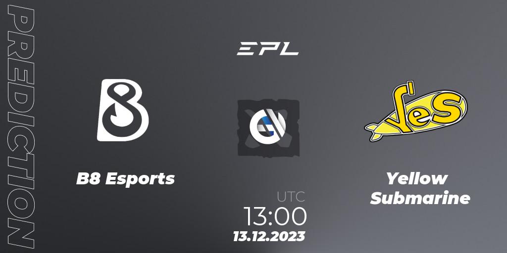 B8 Esports - Yellow Submarine: ennuste. 13.12.2023 at 13:00, Dota 2, European Pro League Season 15