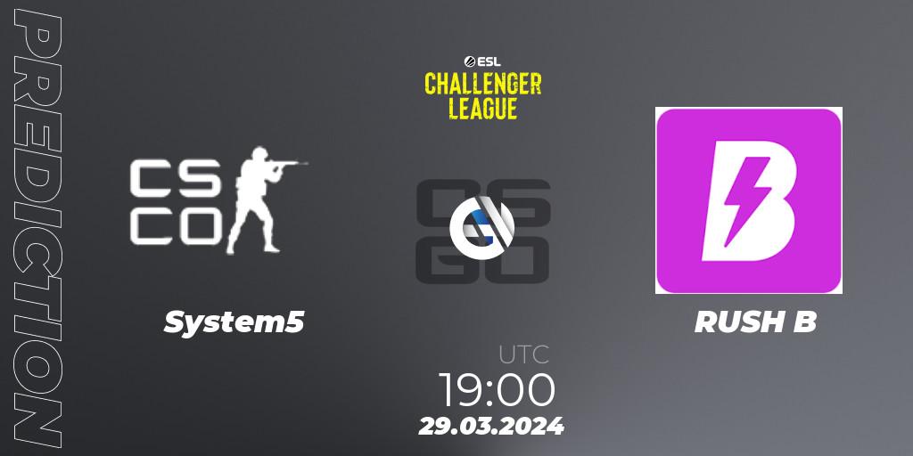 System5 - RUSH B: ennuste. 29.03.24, CS2 (CS:GO), ESL Challenger League Season 47: Europe